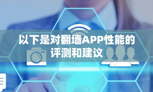 以下是对翻墙APP性能的评测和建议