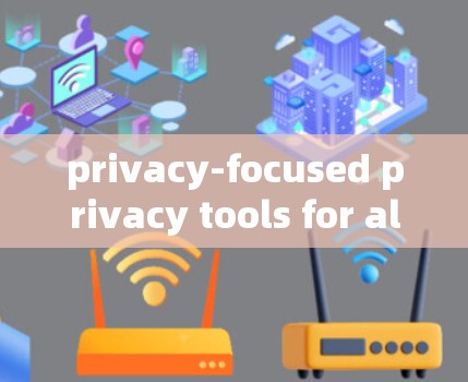 privacy-focused privacy tools for all privacy-focused privacy tools for all