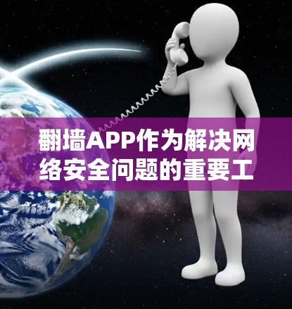 翻墙APP作为解决网络安全问题的重要工具，近年来在下载量上呈现出显著的增长趋势。以下是几个热门的翻墙应用及其下载量增长情况