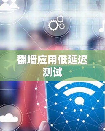翻墙应用低延迟测试 翻墙应用低延迟测试