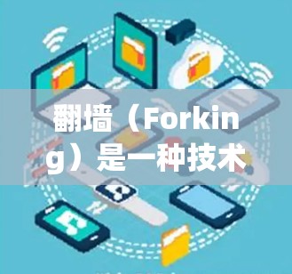 翻墙(Forking)是一种技术,允许你下载并安装到电脑内的软件程序,从而访问网络资源。翻墙软件可以解决因为墙纸或者其他原因导致的访问限制问题