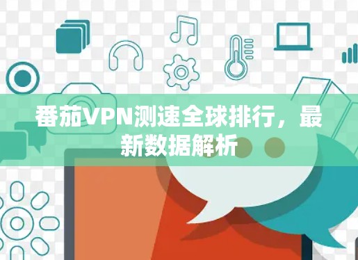 番茄VPN测速全球排行,最新数据解析
