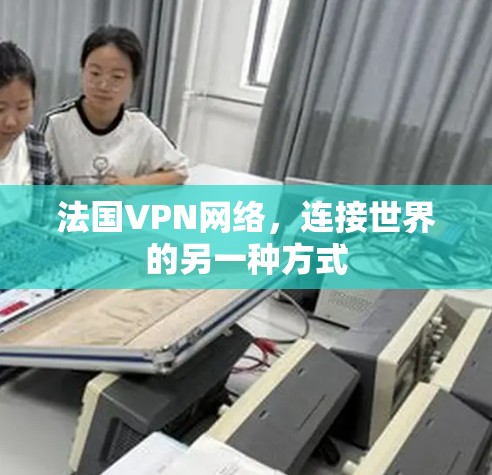 法国VPN网络,连接世界的另一种方式