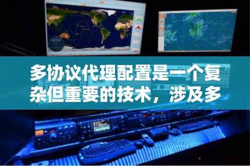 多协议代理配置是一个复杂但重要的技术,涉及多个步骤和概念。以下是一个有条理的总结,帮助你更好地理解和应用这一技术 多协议代理配置是一个复杂但重要的技术,涉及多个步骤和概念。以下是一个有条理的总结,帮助你更好地理解和应用这一技术