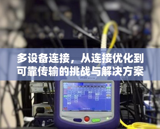 多设备连接,从连接优化到可靠传输的挑战与解决方案