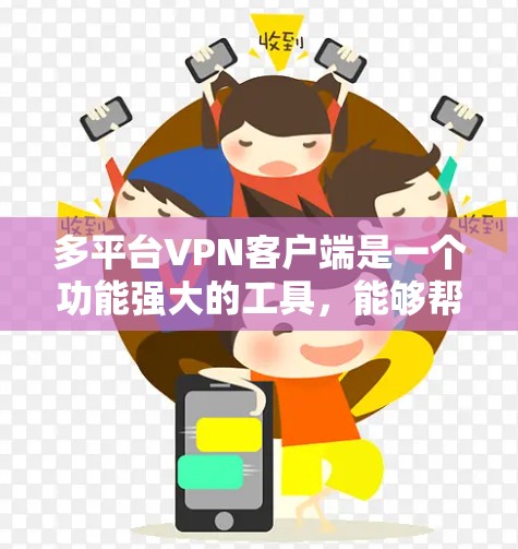 多平台VPN客户端是一个功能强大的工具,能够帮助用户在多设备上轻松使用加密VPN。以下是使用多平台VPN客户端的技巧和步骤