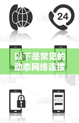 以下是常见的动态网络连接类型及其特点 以下是常见的动态网络连接类型及其特点