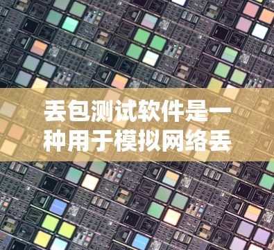丢包测试软件是一种用于模拟网络丢包情况的测试工具,帮助测试者评估系统在极端条件下的性能和稳定性。以下是关于丢包测试软件的详细介绍