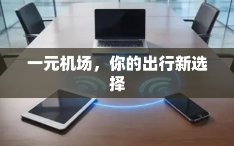 一元机场,你的出行新选择