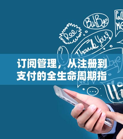 订阅管理,从注册到支付的全生命周期指南
