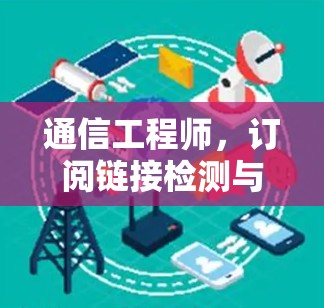 通信工程师，订阅链接检测与优化