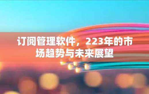 订阅管理软件，223年的市场趋势与未来展望