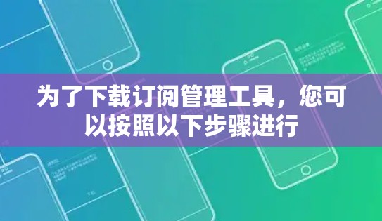 为了下载订阅管理工具,您可以按照以下步骤进行 为了下载订阅管理工具,您可以按照以下步骤进行