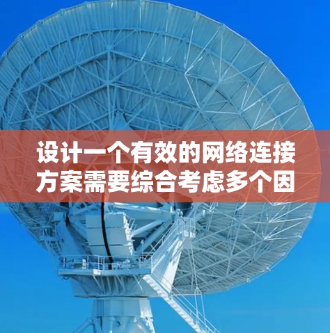 设计一个有效的网络连接方案需要综合考虑多个因素,以确保网络可靠、稳定且满足不同用户的需求。以下是一个详细的网络连接方案设计,涵盖了从目标分析到配置步骤的各个方面