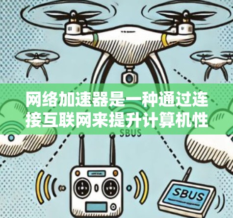 网络加速器是一种通过连接互联网来提升计算机性能的工具,广泛应用于处理多种任务,如文件下载、程序加载、视频播放等。以下是对其功能、使用和注意事项的详细总结 网络加速器是一种通过连接互联网来提升计算机性能的工具,广泛应用于处理多种任务,如文件下载、程序加载、视频播放等。以下是对其功能、使用和注意事项的详细总结