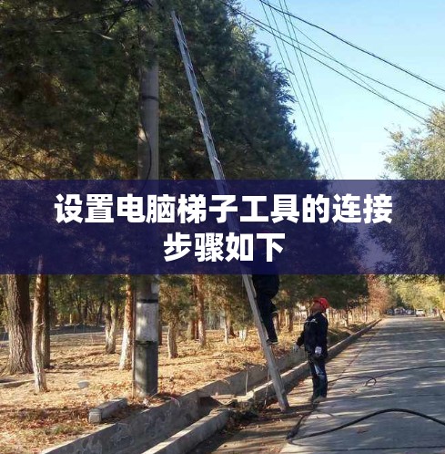 设置电脑梯子工具的连接步骤如下