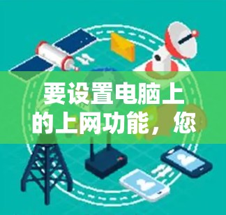 要设置电脑上的上网功能,您可以按照以下步骤进行操作