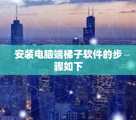 安装电脑端梯子软件的步骤如下