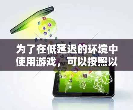 为了在低延迟的环境中使用游戏,可以按照以下步骤进行 为了在低延迟的环境中使用游戏,可以按照以下步骤进行