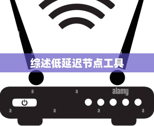 综述低延迟节点工具 综述低延迟节点工具