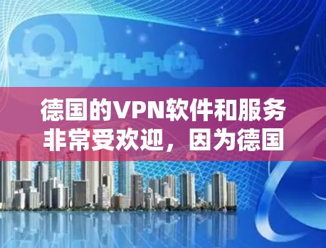 德国的VPN软件和服务非常受欢迎,因为德国政府通常会认证这些平台,确保它们的安全性。以下是德国一些著名的VPN软件和平台 德国的VPN软件和服务非常受欢迎,因为德国政府通常会认证这些平台,确保它们的安全性。以下是德国一些著名的VPN软件和平台