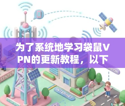 为了系统地学习袋鼠VPN的更新教程，以下是一个有条理的指南