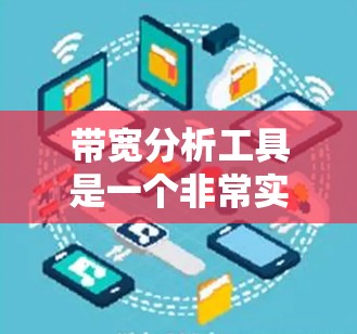 带宽分析工具是一个非常实用的工具,可以帮助我们更好地理解和优化网络带宽。以下是一些关键点和使用建议