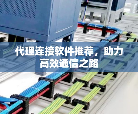 代理连接软件推荐,助力高效通信之路