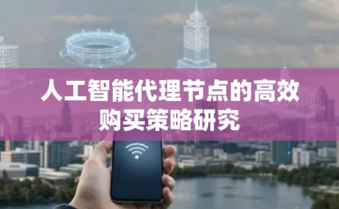 人工智能代理节点的高效购买策略研究