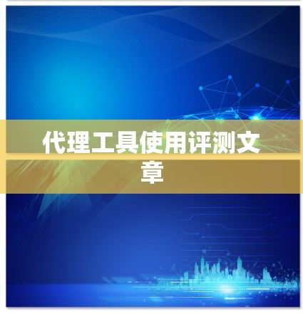 代理工具使用评测文章