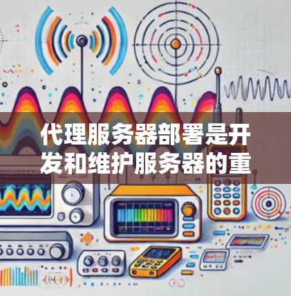 代理服务器部署是开发和维护服务器的重要步骤,它负责将应用程序与服务器连接,提供服务。以下是一个详细的代理服务器部署流程,分为不同的类型和场景