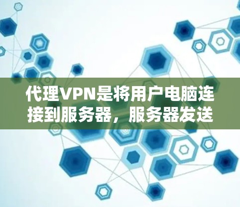 代理VPN是将用户电脑连接到服务器,服务器发送数据到用户设备的过程。以下是代理VPN操作的详细步骤和注意事项