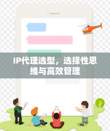 IP代理选型,选择性思维与高效管理
