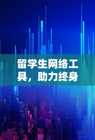 留学生网络工具,助力终身学习与职业发展