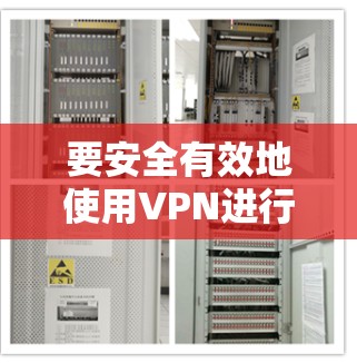 要安全有效地使用VPN进行数据传输和加密,可以按照以下分步指南进行