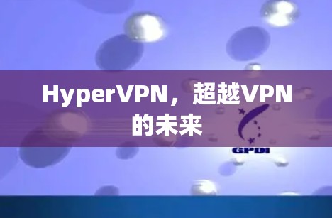 HyperVPN,超越VPN的未来
