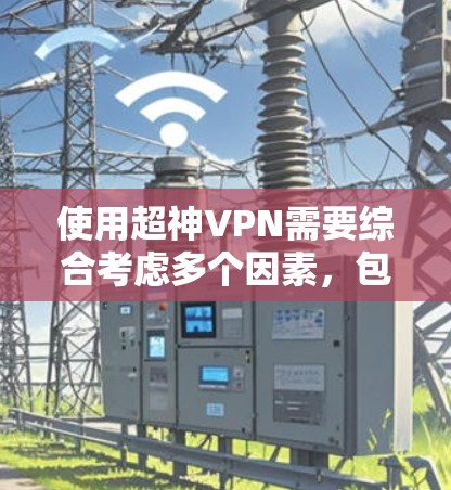 使用超神VPN需要综合考虑多个因素,包括服务器的安全性、连接的安全性、密码的安全性以及使用过程中对安全的警惕。以下是一个逐步指南,帮助你更好地使用超神VPN