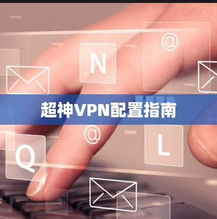 超神VPN配置指南