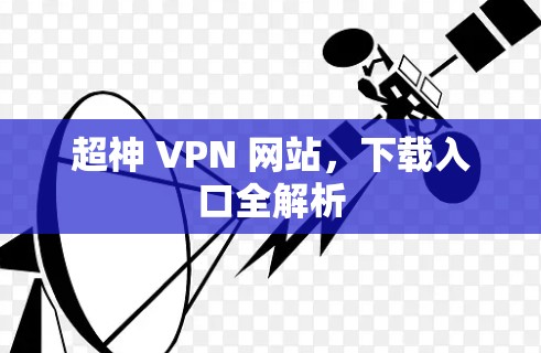 超神 VPN 网站,下载入口全解析 超神 VPN 网站,下载入口全解析