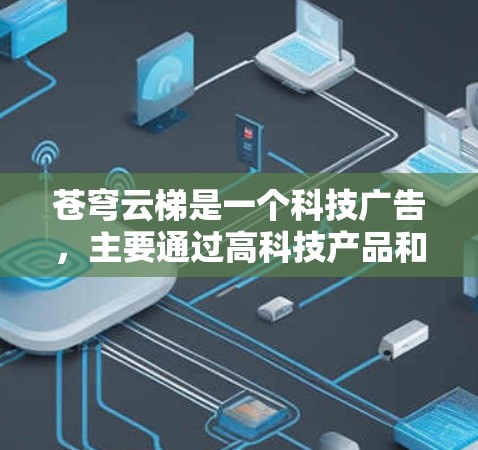 苍穹云梯是一个科技广告，主要通过高科技产品和视觉设计来吸引用户点击。该广告可能利用了一些科技元素和高科技产品来吸引点击，例如使用了动态的图像、视频、或者高科技的投影技术来增强视觉效果