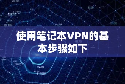 使用笔记本VPN的基本步骤如下