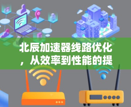 北辰加速器线路优化，从效率到性能的提升