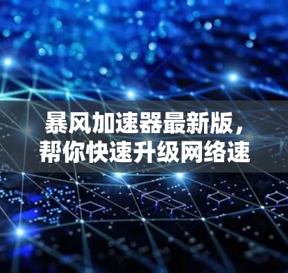 暴风加速器最新版，帮你快速升级网络速度