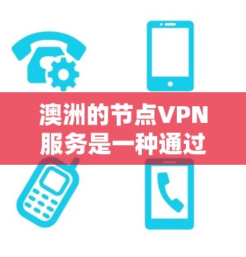 澳洲的节点VPN服务是一种通过网络加密的方式来保护数据传输的网络服务,通常针对特定的用户或机构提供服务。这些服务主要是为了确保数据的安全、隐私和合规性,尤其是在涉及敏感信息时