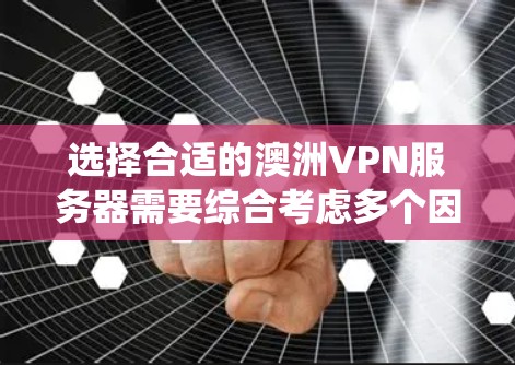 选择合适的澳洲VPN服务器需要综合考虑多个因素,以确保安全、有效且符合您的需求。以下是一个系统化的推荐过程 选择合适的澳洲VPN服务器需要综合考虑多个因素,以确保安全、有效且符合您的需求。以下是一个系统化的推荐过程