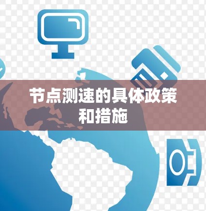 节点测速的具体政策和措施 节点测速的具体政策和措施