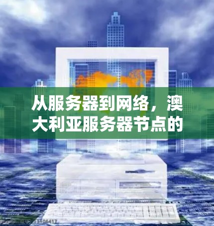 从服务器到网络,澳大利亚服务器节点的未来与挑战