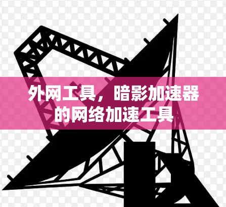 外网工具,暗影加速器的网络加速工具