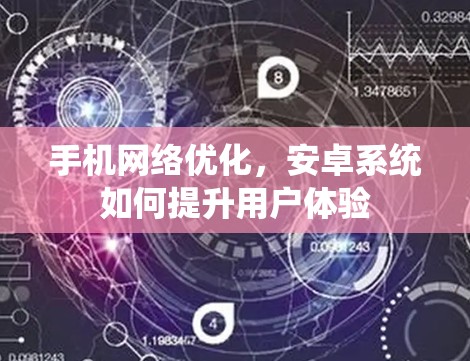 手机网络优化,安卓系统如何提升用户体验