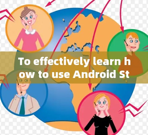 To effectively learn how to use Android Studio,follow this structured approach: To effectively learn how to use Android Studio,follow this structured approach: